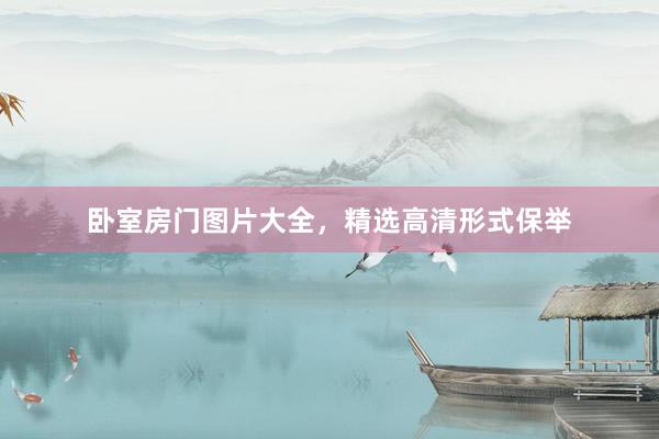 卧室房门图片大全，精选高清形式保举
