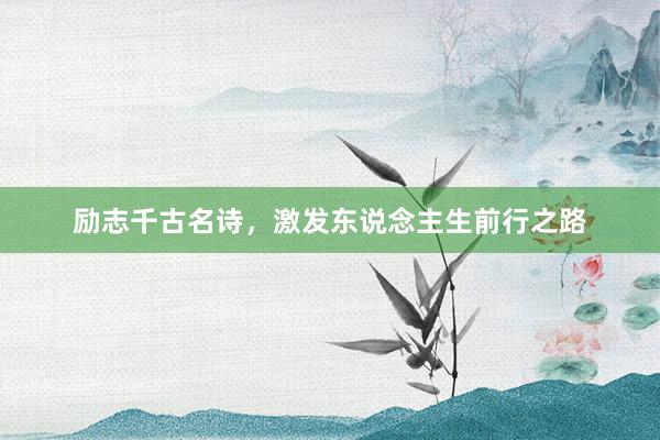 励志千古名诗，激发东说念主生前行之路